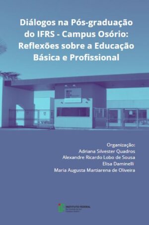 Diálogos na Pós-graduação do IFRS – Campus Osório: Reflexões sobre a Educação Básica e Profissional