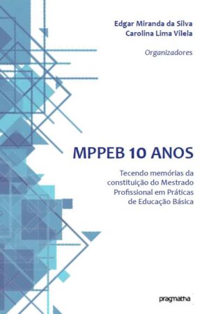 MPPEB 10 anos – Tecendo memórias da constituição do Mestrado Profissional em Práticas de Educação Básica