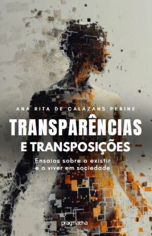 Transparências e transposições: ensaios sobre o existir e o viver em sociedade
