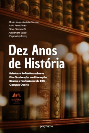Dez Anos de História: Relatos e Reflexões sobre a Pós-Graduação em Educação Básica e Profissional do IFRS – Campus Osório